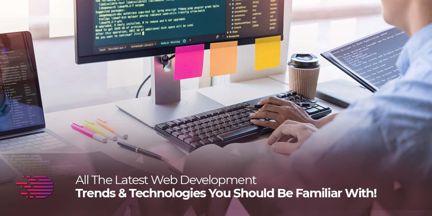 All the Latest Web Development Trends & Technologies You Should Be Familiar With!